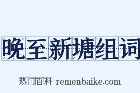 晚至新塘组词是什么意思的图片